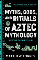Myths, Gods, and Rituals of Aztec Mythology