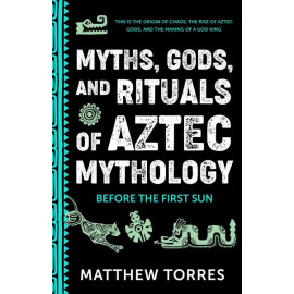 Myths, Gods, and Rituals of Aztec Mythology